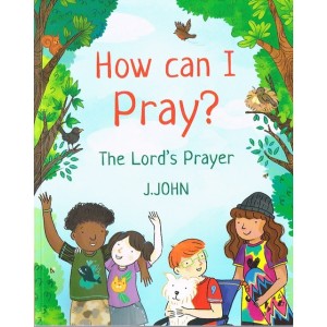 How Can I Pray? The Lord's Prayer By J John